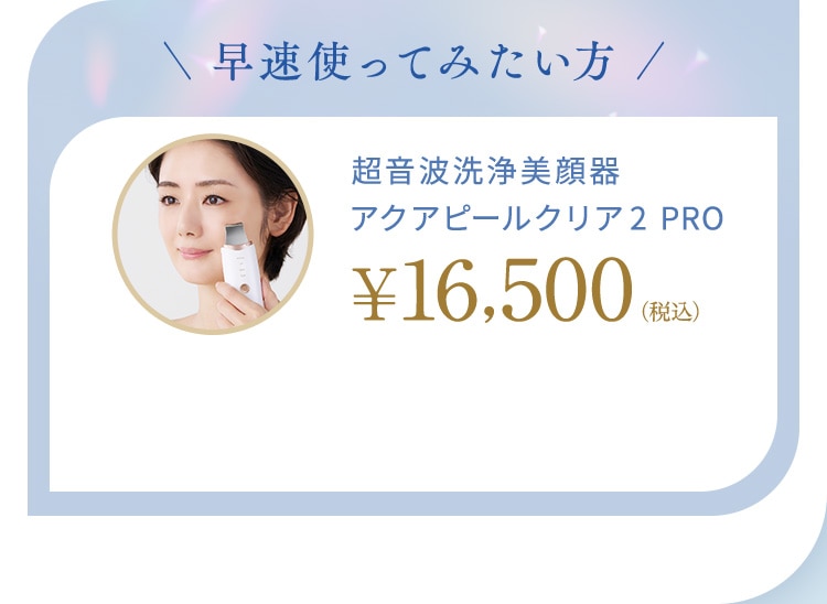 早速使ってみたい方　超音波洗浄美顔器　アクアピールクリア 2 PRO