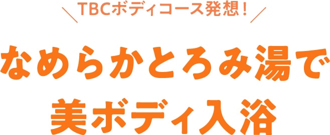 なめらかとろみ湯で 美ボディ入浴