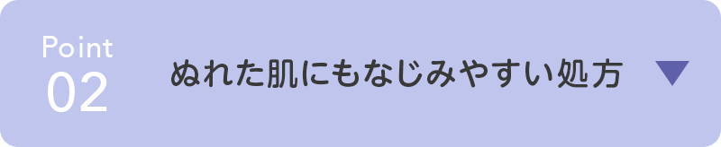 point02 お風呂でぬれた肌にも なじんでうるおう