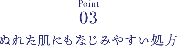 Point03 ぬれた肌にもなじみやすい処方