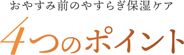 おやすみ前のやすらぎ保湿ケア4つのポイント