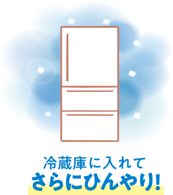 冷蔵庫に入れてさらにひんやり！