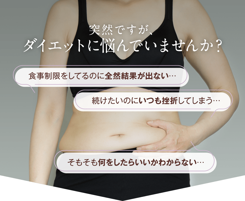 突然ですが、 ダイエットに悩んでいませんか？