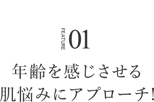 point1:年齢を感じさせる 肌悩みにアプローチ!