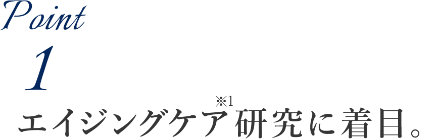 ポイント1：エイジングケア研究に着目。