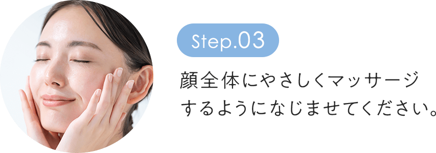 step3：顔全体にやさしくマッサージ するようになじませてください。