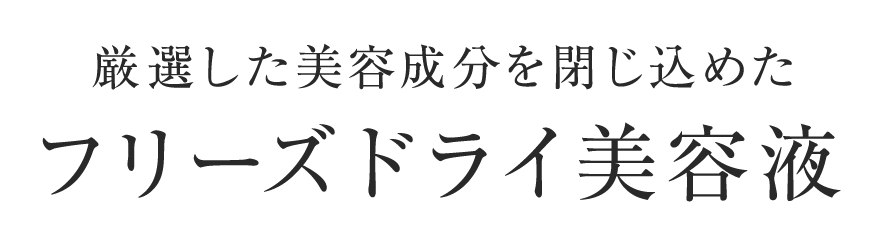 厳選した美容成分を閉じ込めたボール状フリーズドライ美容液
