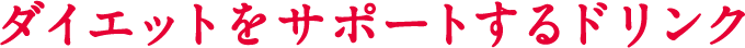 ダイエットをサポートするドリンク