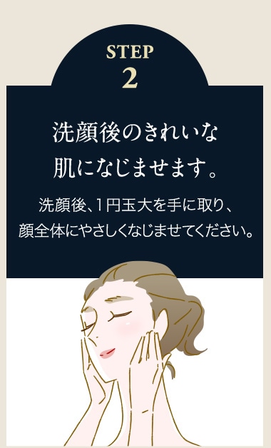 洗顔後のきれいなお肌になじませます。洗顔後、1円玉大を手に取り、顔全体にやさしくなじませてください。