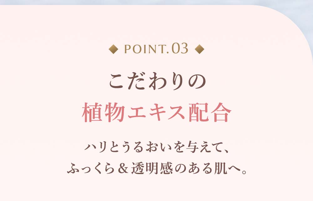 point03：こだわりの 植物エキス配合