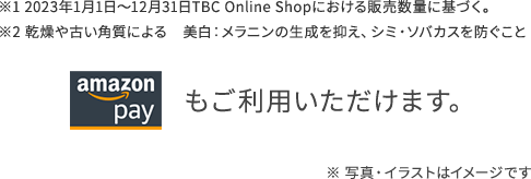 ※1 2023年1月1日～12月31日TBC Online Shopにおける販売数量に基づく。※2 乾燥や古い角質による　※3 美白：メラニンの生成を抑え、シミ・ソバカスを防ぐこと Amazon Payもご利用いただけます。