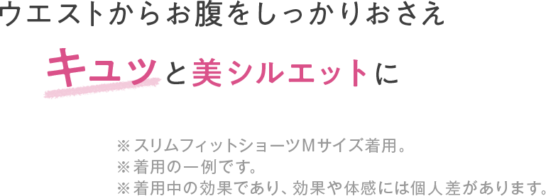 ウエストからお腹をしっかりおさえキュッと美シルエットに