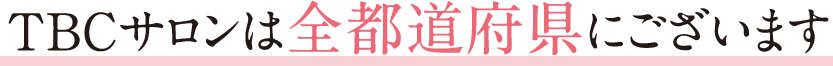 TBCサロンは全都道府県にございます